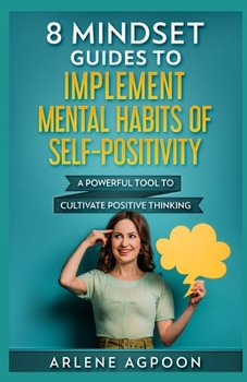 Paperback 8 Mindset Guides to Implement Mental Habits of Self-Positivity: A Powerful Tool to Cultivate Positive Thinking Book
