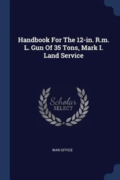 Paperback Handbook For The 12-in. R.m. L. Gun Of 35 Tons, Mark I. Land Service Book