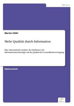 Paperback Mehr Qualität durch Information: Eine ökonomische Analyse des Einflusses der Informationstechnologie auf die Qualität der Gesundheitsversorgung [German] Book