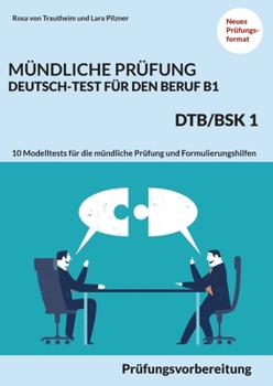 Paperback Mündliche Prüfung Deutsch-Test für den Beruf B1- DTB/BSK B1: Prüfungsvorbereitung mit 10 Modelltests für die mündliche Prüfung und Formulierungshilfen [German] Book