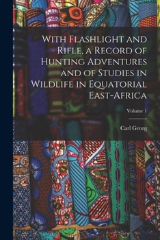 Paperback With Flashlight and Rifle, a Record of Hunting Adventures and of Studies in Wildlife in Equatorial East-Africa; Volume 1 Book