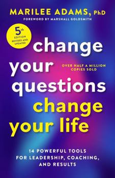 Paperback Change Your Questions, Change Your Life, Fifth Edition: 14 Powerful Tools for Leadership, Coaching, and Results Book