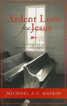 Paperback Ardent Love for Jesus: English Baptists and the Experience of Revival in the Long Eighteenth Century Book