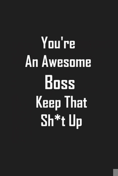 Paperback You're an Awesome Boss Keep That Sh*t Up: Funny lined notebook 6x9 For Coworker, Employees Journal For writing And Note Book