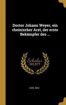 Hardcover Doctor Johann Weyer, ein rheinischer Arzt, der erste Bekämpfer des ... [German] Book