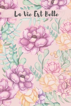 La Vie Est Belle French Floral Journal (Volume 3) - 120 College Ruled Lined Pages - 6” x 9” (Notebook, Diary, Composition Book, Writing Log) (French Edition)