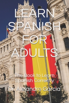 Paperback Learn Spanish for Adults: The Book to Learn Spanish Correctly Book