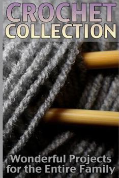 Paperback Crochet Collection: Wonderful Projects for the Entire Family: (Crochet Patterns, Crochet Stitches) Book