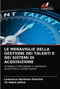 LE MERAVIGLIE DELLA GESTIONE DEI TALENTI E DEI SISTEMI DI ACQUISIZIONE: ATTRARRE E TRATTENERE IL CANDIDATO GIUSTO PER IL LAVORO GIUSTO