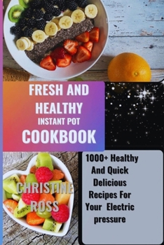Paperback Fresh and Healthy Instant Pot Cookbook: 1000+ Healthy And Quick Delicious Recipes For Your Electric pressure Book