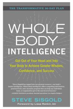 Hardcover Whole Body Intelligence: Get Out of Your Head and Into Your Body to Achieve Greater Wisdom, Confidence, and Success Book