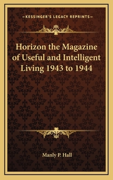 Horizon the Magazine of Useful and Intelligent Living 1943 to 1944