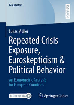 Paperback Repeated Crisis Exposure, Euroskepticism & Political Behavior: An Econometric Analysis for European Countries Book
