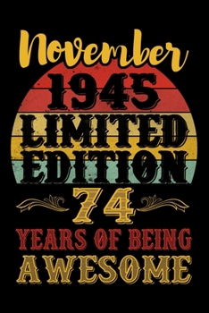 November 1945 Limited Edition 74 Years Of Being Awesome: Lined Journal Notebook For Men and Women Who Are 74 Years Old, 74th Birthday Gift, Funny ... Notebook, November 1945 74th Birthday Gift.