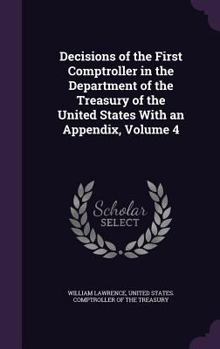 Hardcover Decisions of the First Comptroller in the Department of the Treasury of the United States with an Appendix, Volume 4 Book