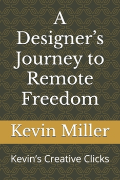 Paperback A Designer's Journey to Remote Freedom: Kevin's Creative Clicks Book