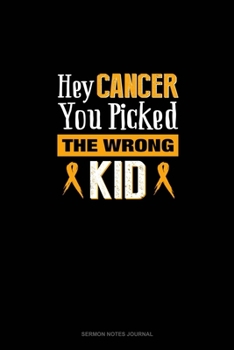 Hey Cancer You Picked The Wrong Kid: Sermon Notes Journal