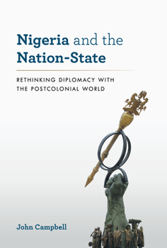 Hardcover Nigeria and the Nation-State: Rethinking Diplomacy with the Postcolonial World Book