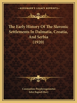 The early history of the Slavonic settlements in Dalmatia, Croatia, & Serbia