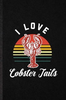 I Love Lobster Tails: Funny Blank Lined Notebook/ Journal For Cooking Bakery, Lobster Tails Lover Cook Chef, Inspirational Saying Unique Special Birthday Gift Idea Classic 6x9 110 Pages