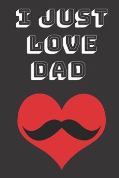I just love Dad: gift for father's Valentine's Day journal / Notebook  120 Pages, 6x9, Soft Cover,matt Finish