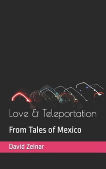Love & Teleportation: From Tales of Mexico Volume 1