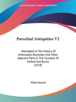 Paperback Parochial Antiquities V2: Attempted In The History Of Ambrosden, Burcester, And Other Adjacent Parts In The Counties Of Oxford And Bucks (1818) Book