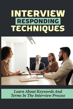 Interview Responding Techniques: Learn About Keywords And Terms In The Interview Process: Decoding Interview Terms
