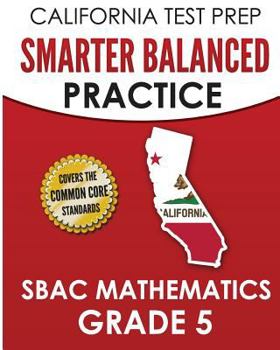 Paperback CALIFORNIA TEST PREP Smarter Balanced Practice SBAC Mathematics Grade 5: Covers the Common Core State Standards Book
