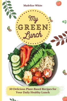 Paperback My Green Lunch: 50 Delicious Plant-Based Recipes for Your Daily Healthy Lunch Book