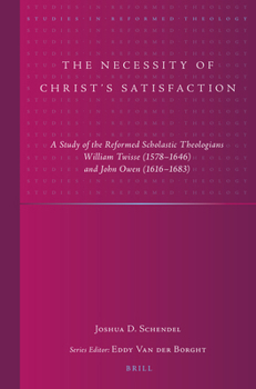 The Necessity of Christ’s Satisfaction: A Study of the Reformed Scholastic Theologians William Twisse 1578-1646 and John Owen 1616-1683