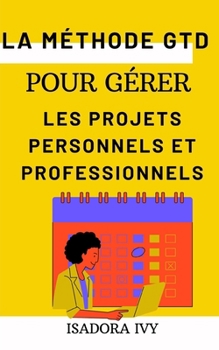 La méthode GTD pour gérer les projets personnels et professionnels (French Edition)