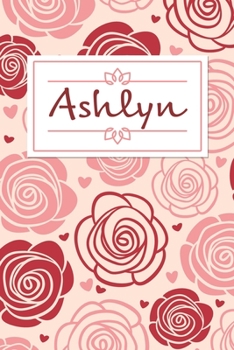 Ashlyn: Personalized Name Journal / 120 Pages / Dot Grid / Roses cover design / Perfect for journaling and writing notes.