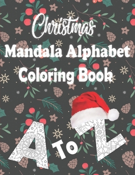 Christmas Mandala Alphabet Coloring Book: Adult Coloring Book for Relaxation - Fun Festive Holiday Designs - Perfect Christmas Gift For Men, Women, Se