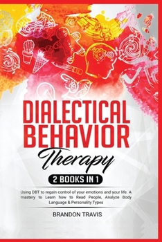 Paperback Dialectical Behavior Therapy 2 Books in 1: Using DBT to regain control of your emotions and your life. A mastery to Learn how to Read People, Analyze Book
