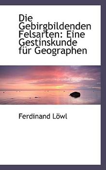 Paperback Die Gebirgbildenden Felsarten: Eine Gestinskunde F R Geographen Book