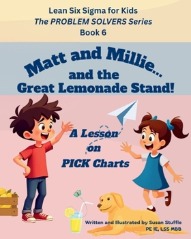 Lean Six Sigma for Kids: Matt and Millie... and the Great Lemonade Stand! (a Lesson on PICK Charts): The PROBLEM SOLVERS Series, Book 6 (Lean Six Sigma for Kids – The PROBLEM SOLVERS Series)