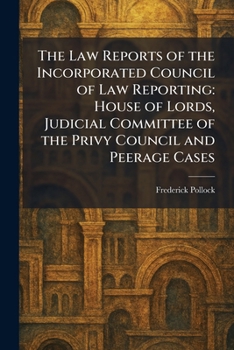The Law Reports of the Incorporated Council of Law Reporting: House of Lords, Judicial Committee of the Privy Council and Peerage Cases
