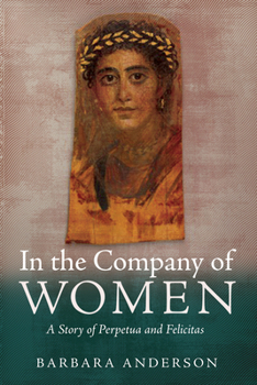 In the Company of Women: A Story of Perpetua and Felicitas