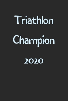 Paperback Triathlon Champion 2020: Lined Journal, 120 Pages, 6 x 9, Funny Triathlon Gift Idea, Black Matte Finish (Triathlon Champion 2020 Journal) Book