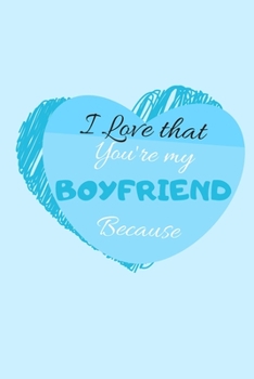 I Love That You’re my BOYFRIEND Because (Blue): Prompted Fill In The Blank Book, I Love You Because Book, Fill in these blank and let him know (6" x 9")