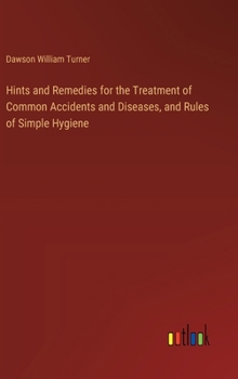 Hardcover Hints and Remedies for the Treatment of Common Accidents and Diseases, and Rules of Simple Hygiene Book