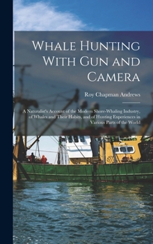 Hardcover Whale Hunting With Gun and Camera: A Naturalist's Account of the Modern Shore-Whaling Industry, of Whales and Their Habits, and of Hunting Experiences Book