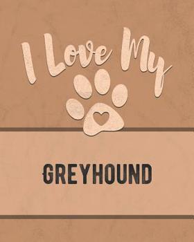 I Love My Greyhound: For the Pet You Love, Track Vet, Health, Medical, Vaccinations and More in this Book