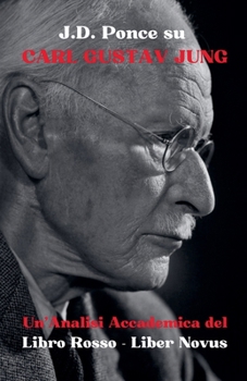 J.D. Ponce su Carl Gustav Jung: Un'Analisi Accademica del Libro Rosso - Liber Novus (La Psicologia) (Italian Edition)
