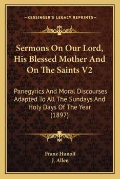 Paperback Sermons On Our Lord, His Blessed Mother And On The Saints V2: Panegyrics And Moral Discourses Adapted To All The Sundays And Holy Days Of The Year (18 Book