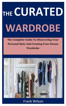 Paperback The Curated Wardrobe: The Complete Guide To Discovering Personal Style And Creating Your Dream Wardrobe Book