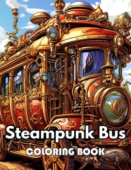 Steampunk Bus Coloring Book: Beautiful Edition 100+ Unique and Beautiful High-quality Designs