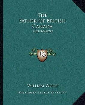 The Father of British Canada: A Chronicle of Carleton - Book #12 of the Chronicles of Canada