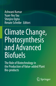 Climate Change, Photosynthesis and Advanced Biofuels: The Role of Biotechnology in the Production of Value-added Plant Bio-products